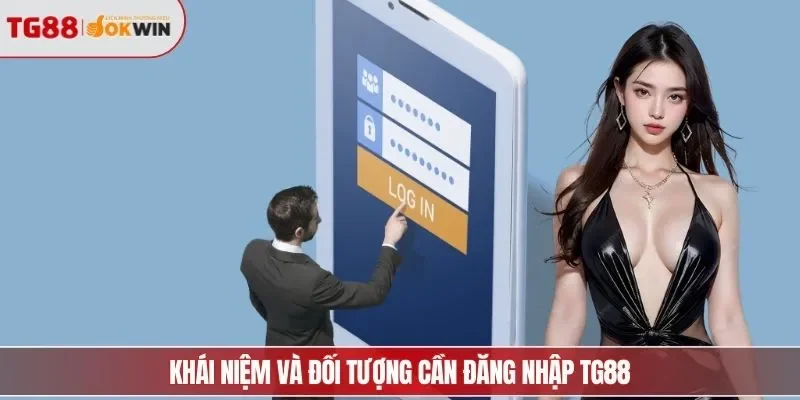 Khái niệm và đối tượng cần đăng nhập TG88