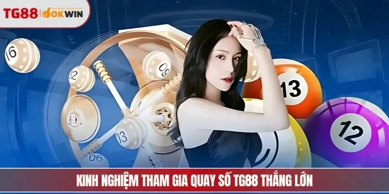 Kinh nghiệm tham gia quay số TG88 thắng lớn