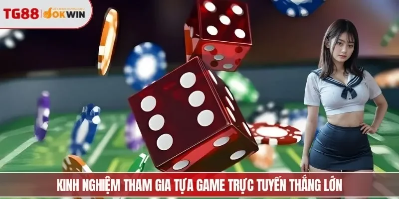 Kinh nghiệm tham gia tựa game trực tuyến thắng lớn