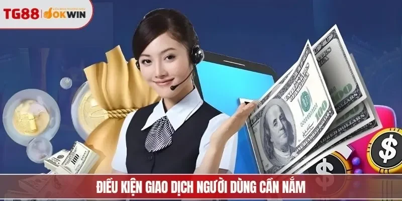 Điều kiện giao dịch người dùng cần nắm