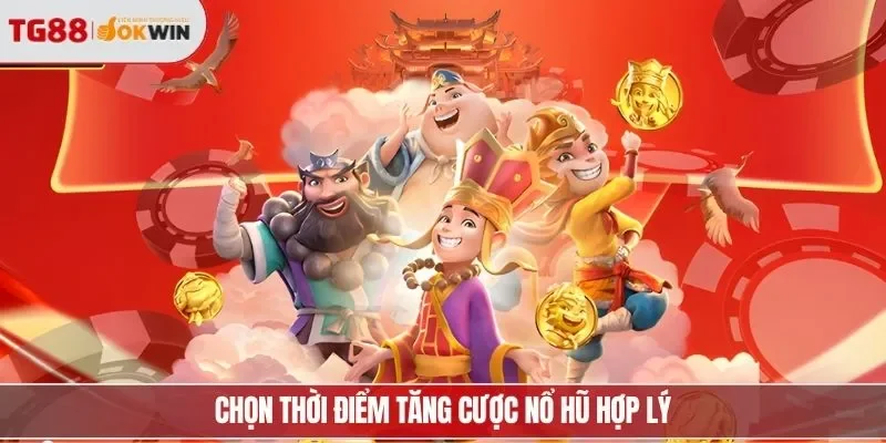 Chọn thời điểm tăng cược nổ hũ hợp lý
