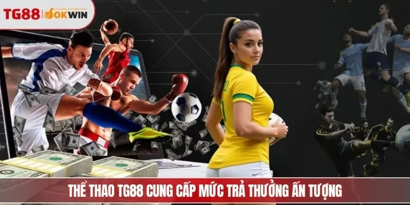 Thể thao TG88 cung cấp mức trả thưởng ấn tượng