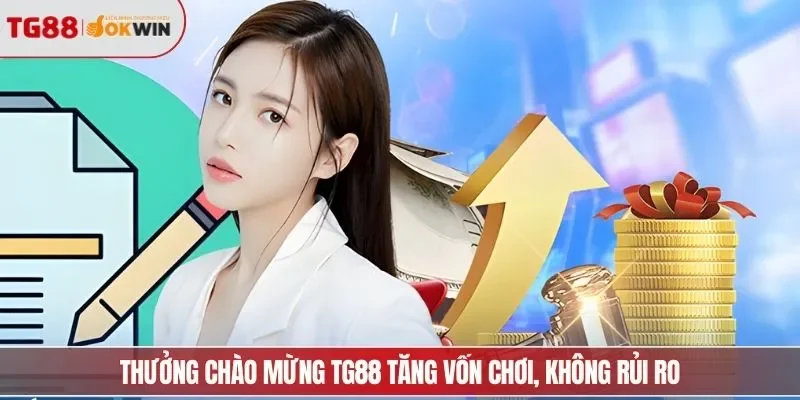 Thưởng chào mừng TG88 tăng vốn chơi, không rủi ro